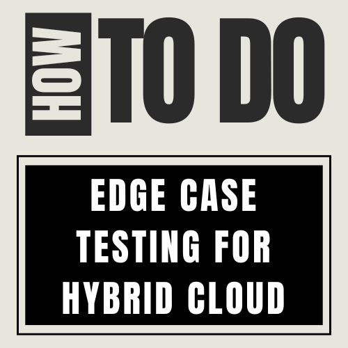 How to do Edge Case Testing for Hybrid Cloud?